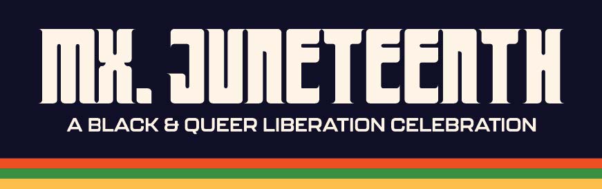Mx. Juneteenth. a black & queer liberation celebration